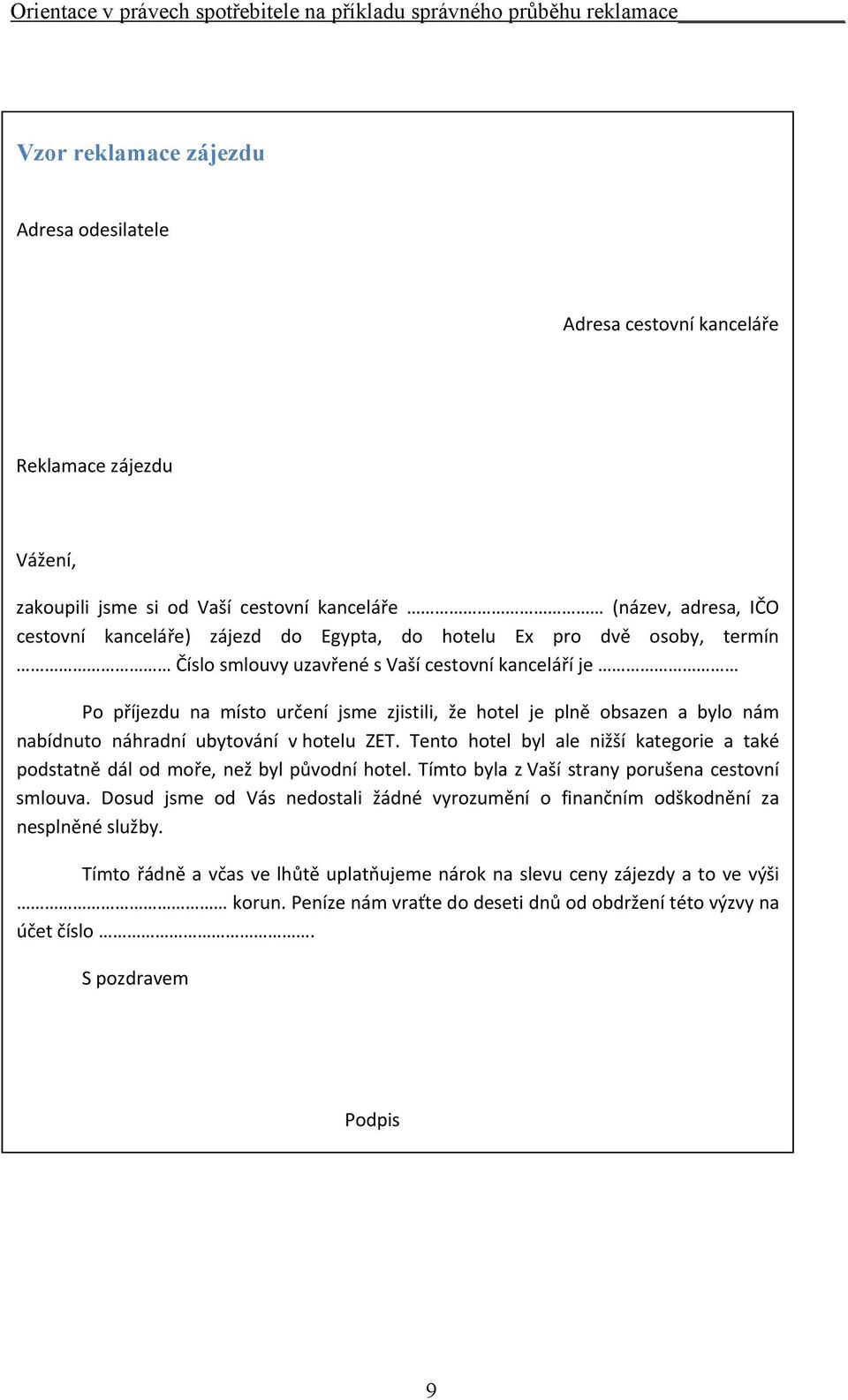 hotelu ZET. Tento hotel byl ale nižší kategorie a také podstatně dál od moře, než byl původní hotel. Tímto byla z Vaší strany porušena cestovní smlouva.