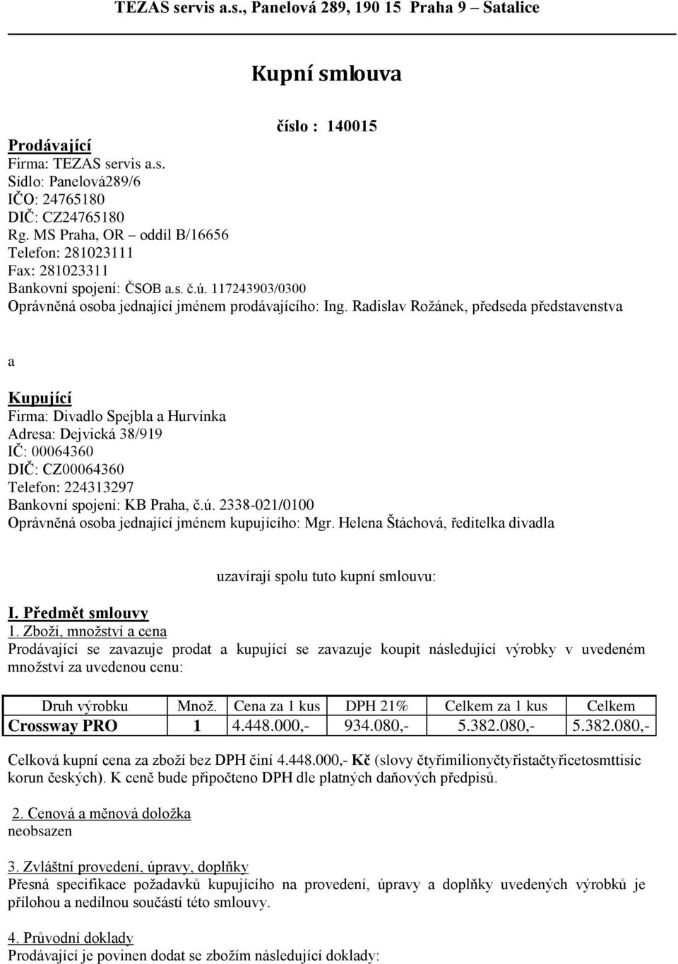 Radislav Rožánek, předseda představenstva a Kupující Firma: Divadlo Spejbla a Hurvínka Adresa: Dejvická 38/919 IČ: 00064360 DIČ: CZ00064360 Telefon: 224313297 Bankovní spojení: KB Praha, č.ú.