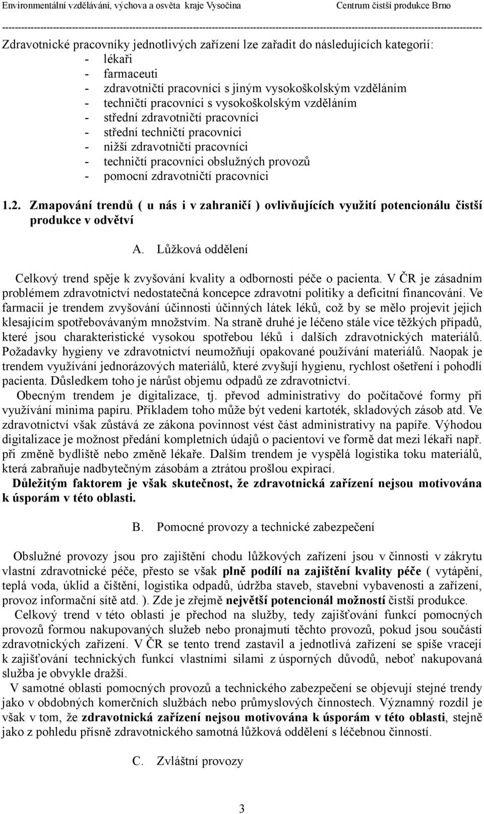 2. Zmapování trendů ( u nás i v zahraničí ) ovlivňujících využití potencionálu čistší produkce v odvětví A. Lůžková oddělení Celkový trend spěje k zvyšování kvality a odbornosti péče o pacienta.