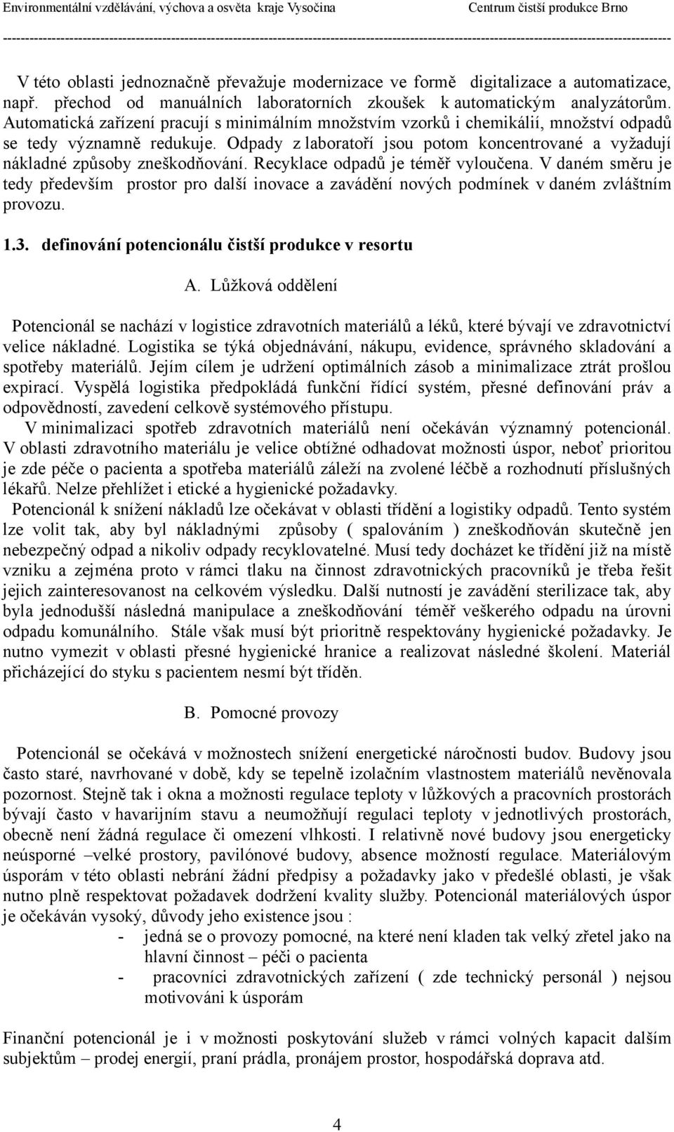 Odpady z laboratoří jsou potom koncentrované a vyžadují nákladné způsoby zneškodňování. Recyklace odpadů je téměř vyloučena.