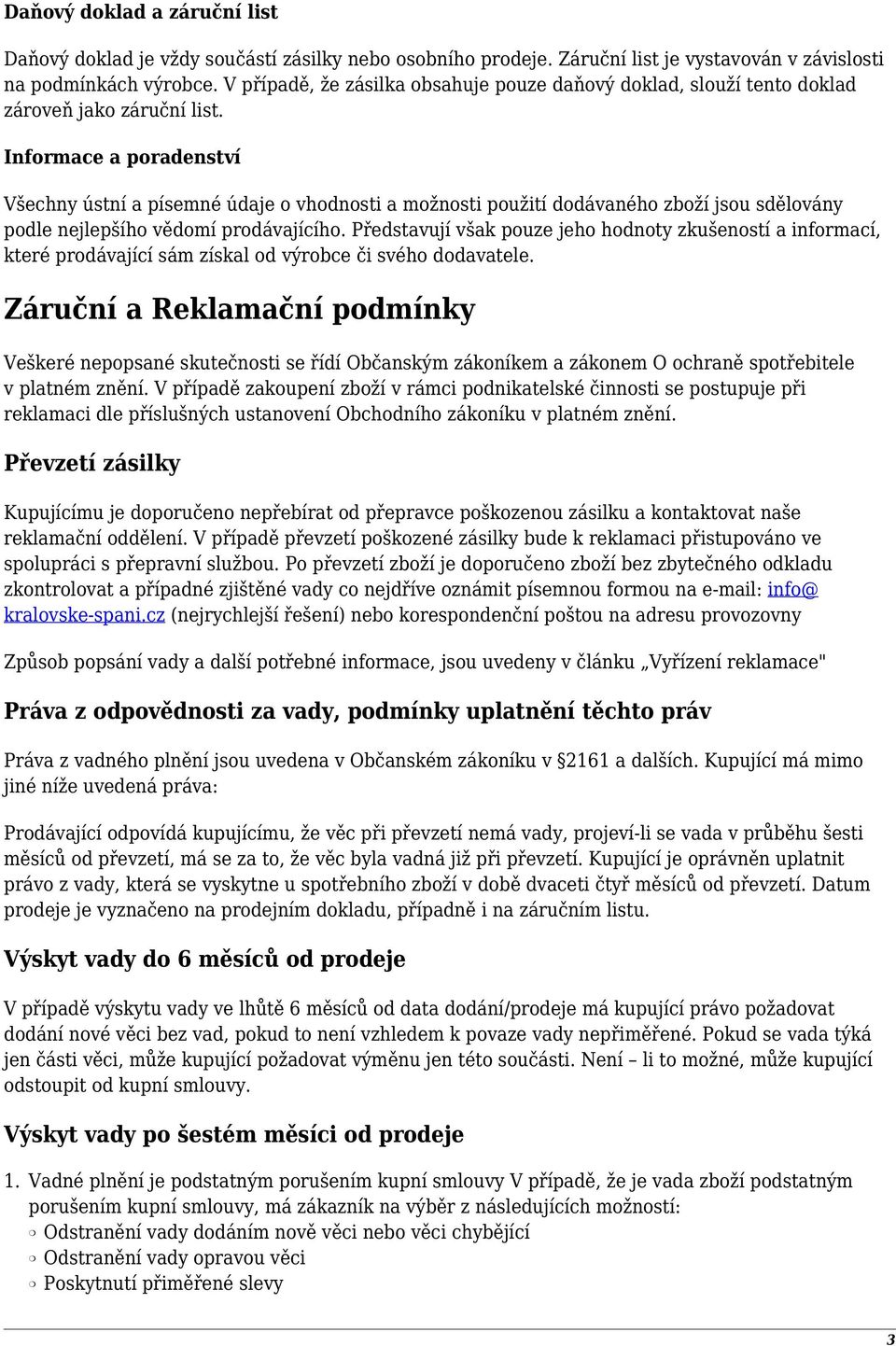 Informace a poradenství Všechny ústní a písemné údaje o vhodnosti a možnosti použití dodávaného zboží jsou sdělovány podle nejlepšího vědomí prodávajícího.