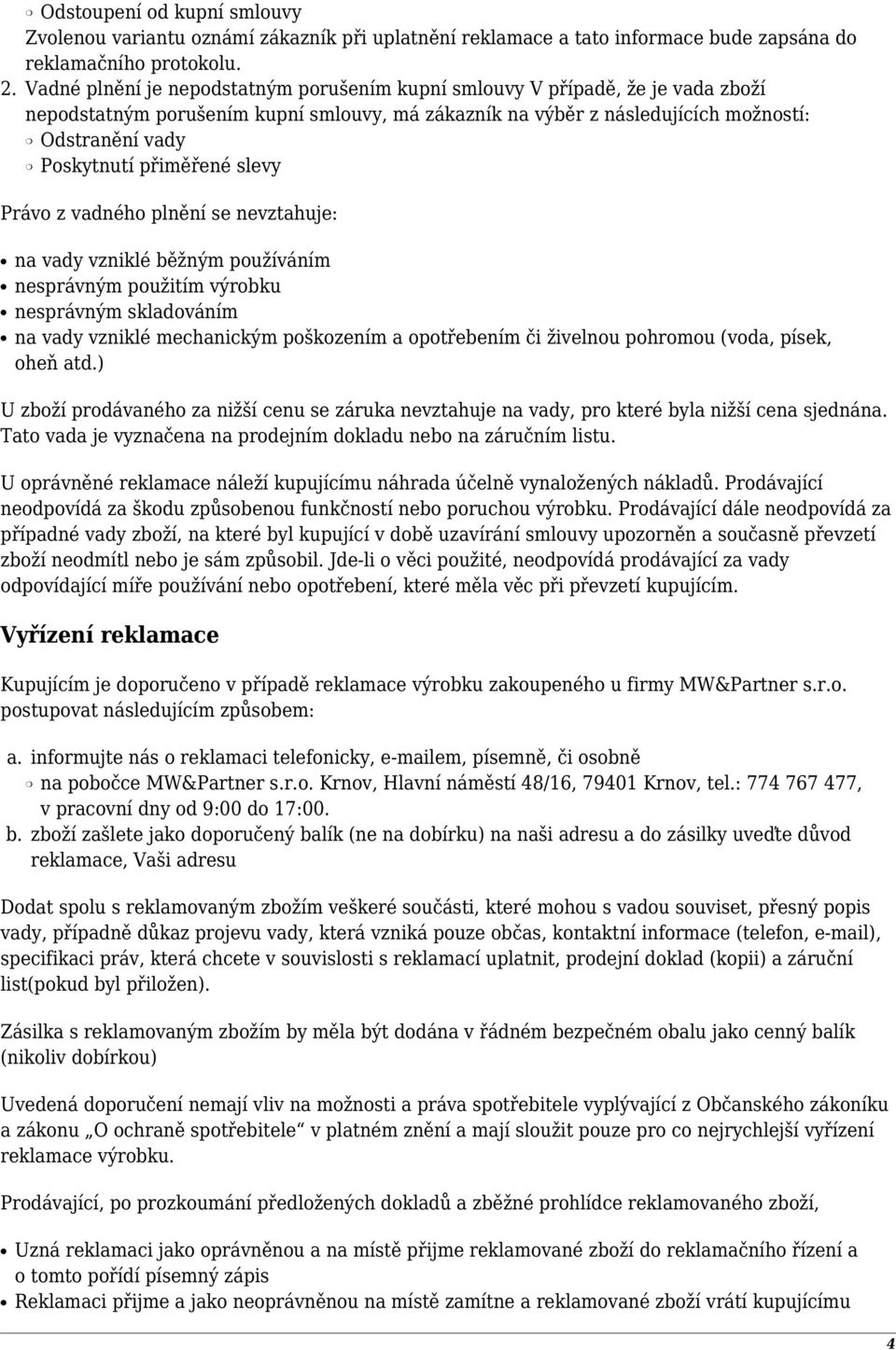 přiměřené slevy Právo z vadného plnění se nevztahuje: na vady vzniklé běžným používáním nesprávným použitím výrobku nesprávným skladováním na vady vzniklé mechanickým poškozením a opotřebením či