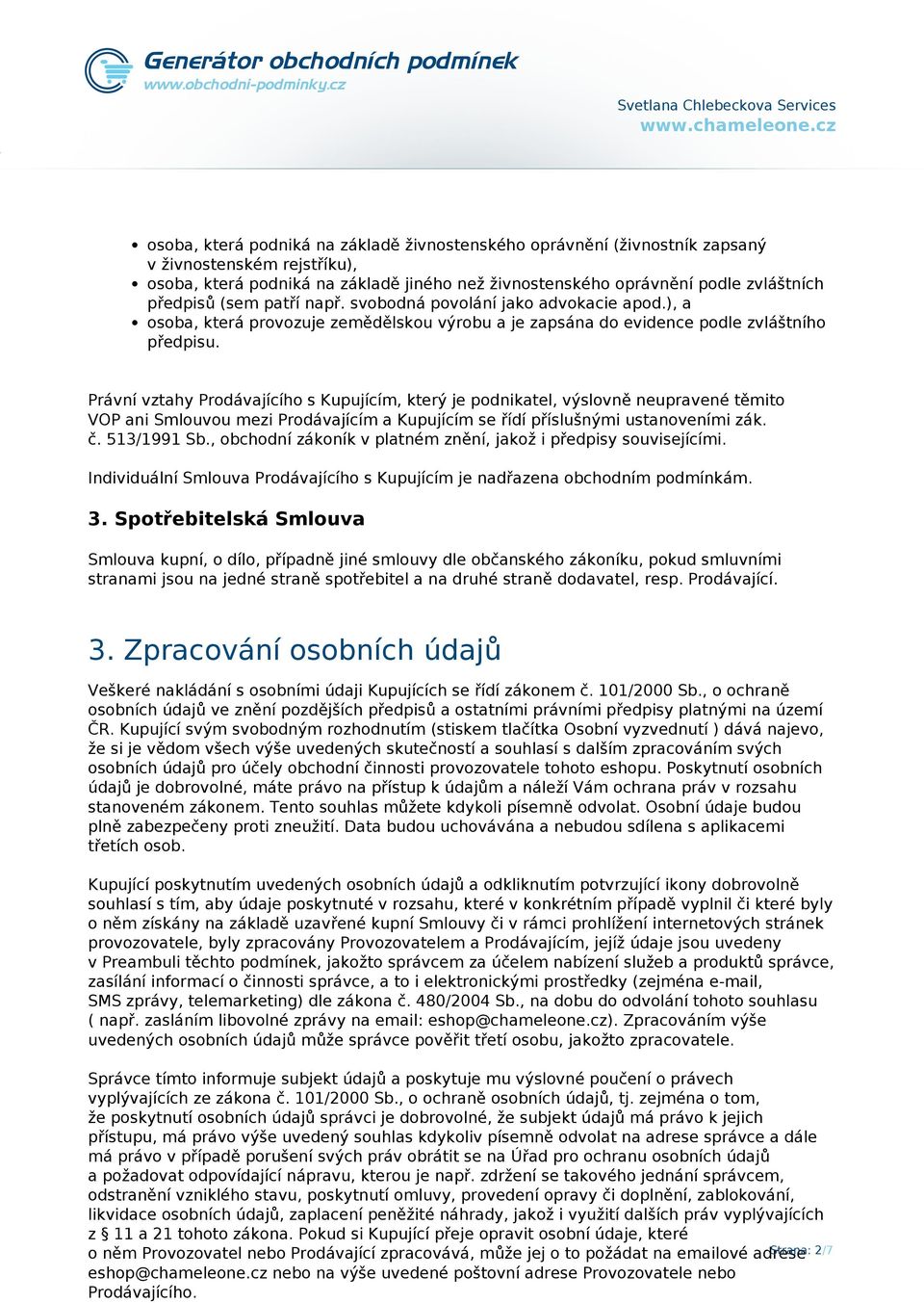 Právní vztahy Prodávajícího s Kupujícím, který je podnikatel, výslovně neupravené těmito VOP ani Smlouvou mezi Prodávajícím a Kupujícím se řídí příslušnými ustanoveními zák. č. 513/1991 Sb.