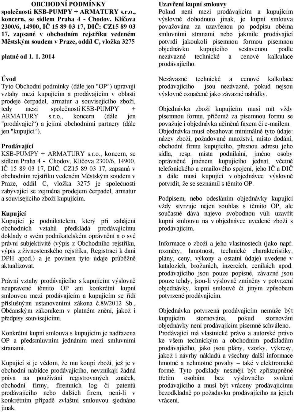 1. 2014 Úvod Tyto Obchodní podmínky (dále jen "OP ) upravují vztahy mezi kupujícím a prodávajícím v oblasti prodeje čerpadel, armatur a souvisejícího zboží, tedy mezi společností KSB-PUMPY + ARMATURY