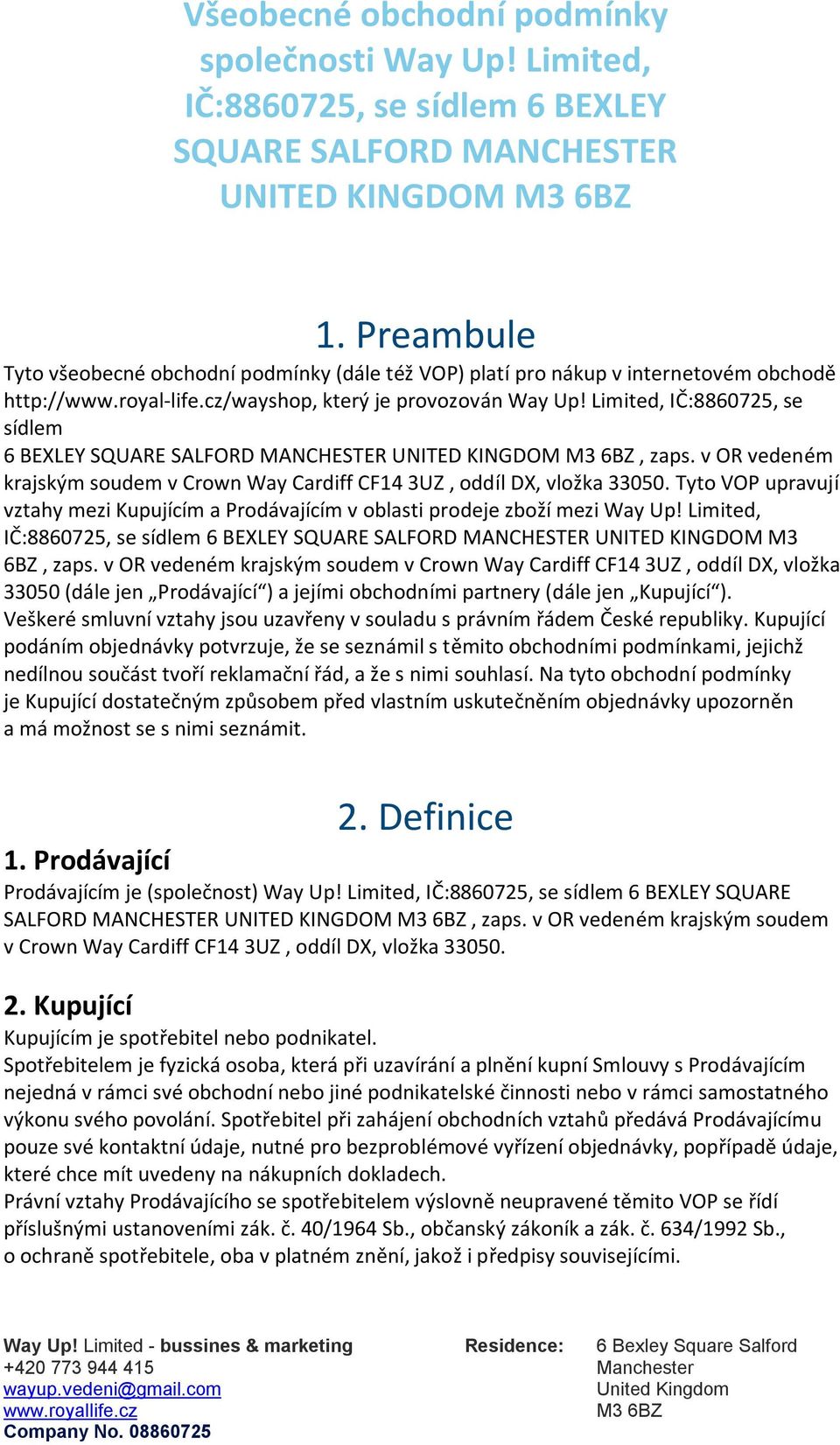 Limited, IČ:8860725, se sídlem 6 BEXLEY SQUARE SALFORD MANCHESTER UNITED KINGDOM, zaps. v OR vedeném krajským soudem v Crown Way Cardiff CF14 3UZ, oddíl DX, vložka 33050.