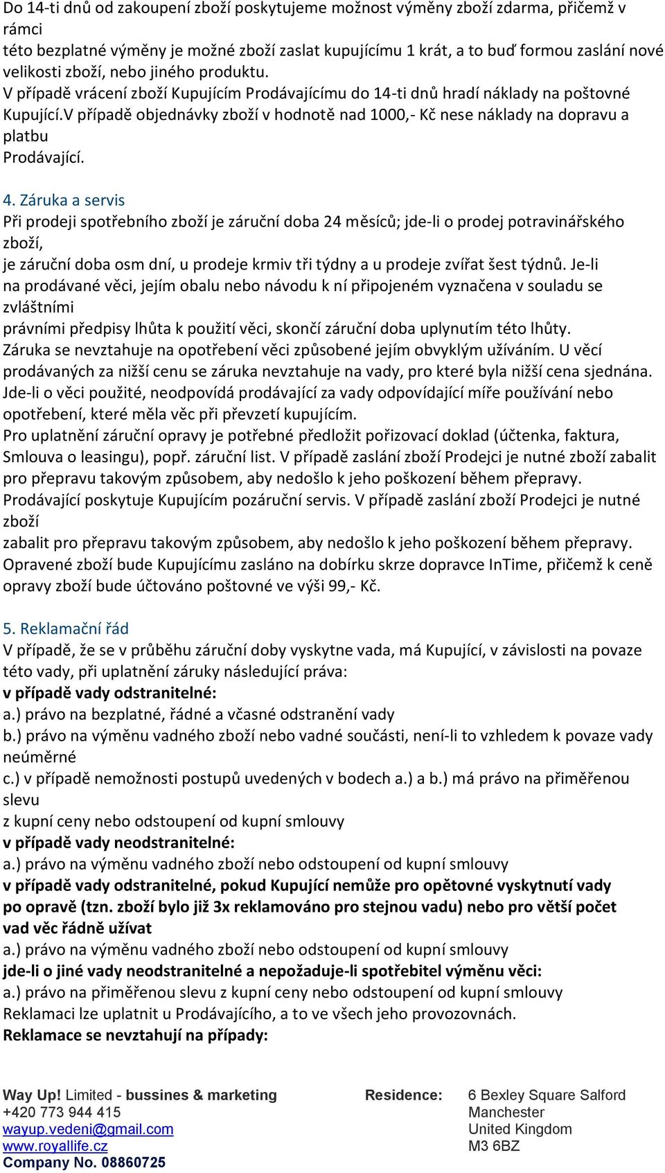 V případě objednávky zboží v hodnotě nad 1000,- Kč nese náklady na dopravu a platbu Prodávající. 4.