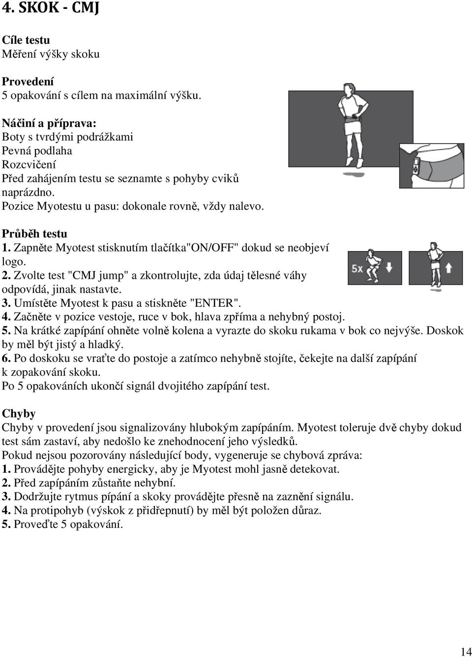 Zapněte Myotest stisknutím tlačítka"on/off" dokud se neobjeví logo. 2. Zvolte test "CMJ jump" a zkontrolujte, zda údaj tělesné váhy odpovídá, jinak nastavte. 3.