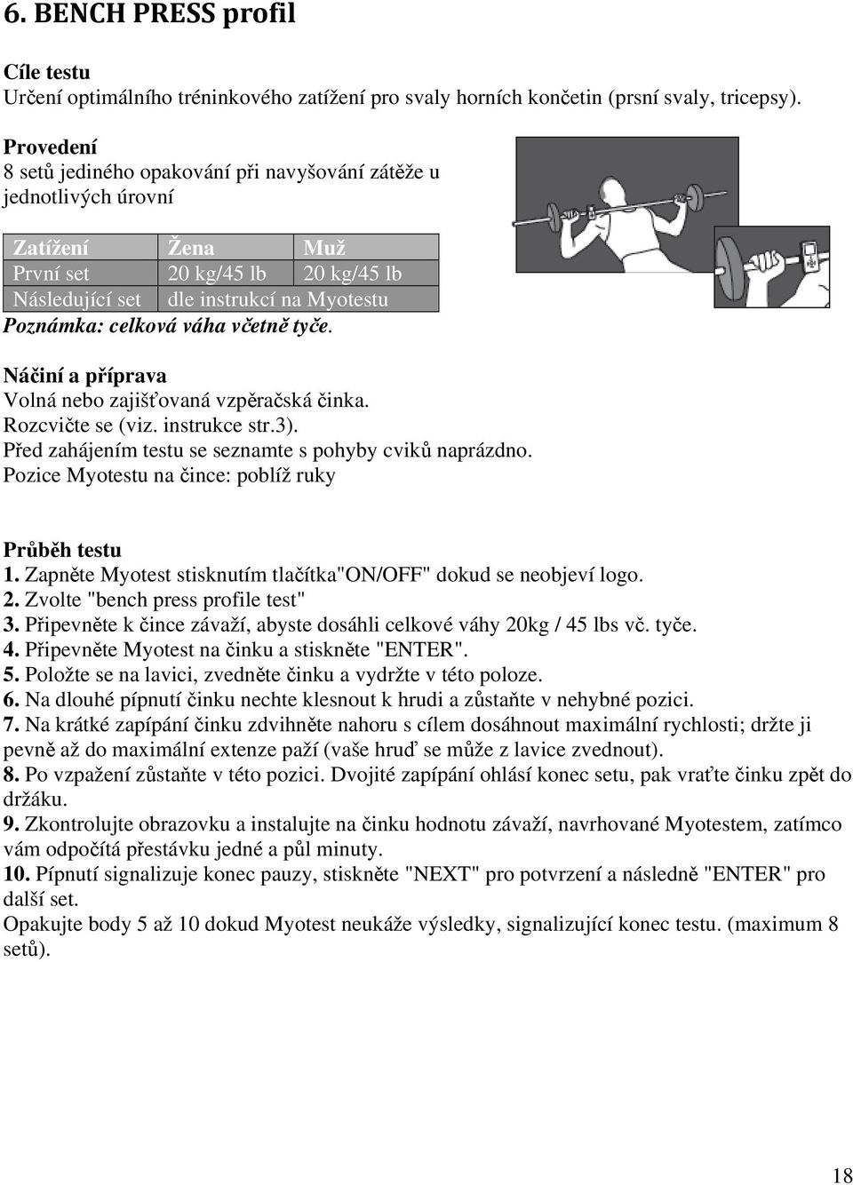 včetně tyče. Náčiní a příprava Volná nebo zajišťovaná vzpěračská činka. Rozcvičte se (viz. instrukce str.3). Před zahájením testu se seznamte s pohyby cviků naprázdno.