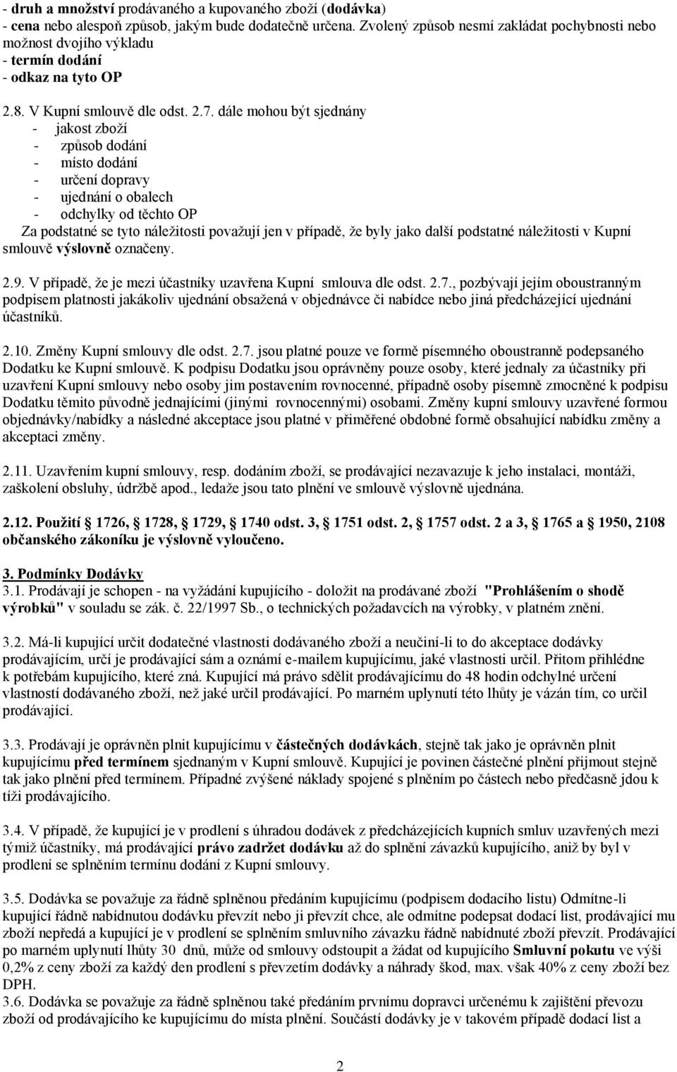 dále mohou být sjednány - jakost zboží - způsob dodání - místo dodání - určení dopravy - ujednání o obalech - odchylky od těchto OP Za podstatné se tyto náležitosti považují jen v případě, že byly