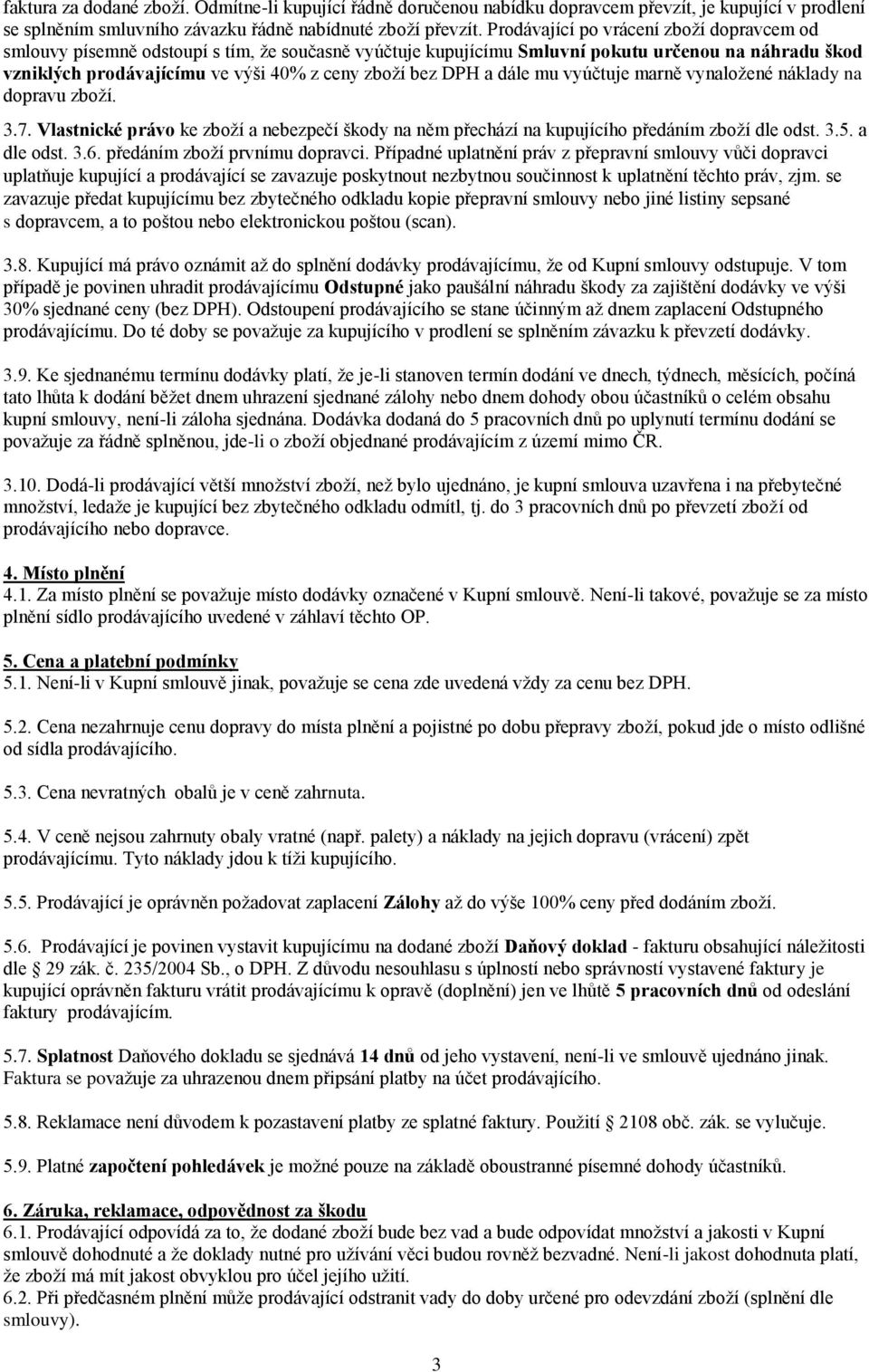 DPH a dále mu vyúčtuje marně vynaložené náklady na dopravu zboží. 3.7. Vlastnické právo ke zboží a nebezpečí škody na něm přechází na kupujícího předáním zboží dle odst. 3.5. a dle odst. 3.6.