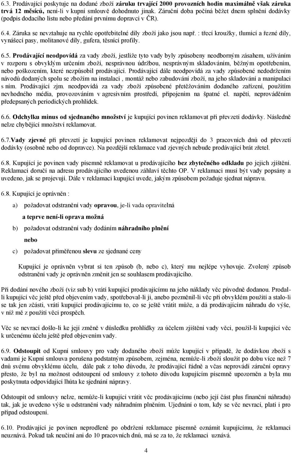 : třecí kroužky, tlumicí a řezné díly, vynášecí pasy, molitanové díly, gufera, těsnící profily. 6.5.