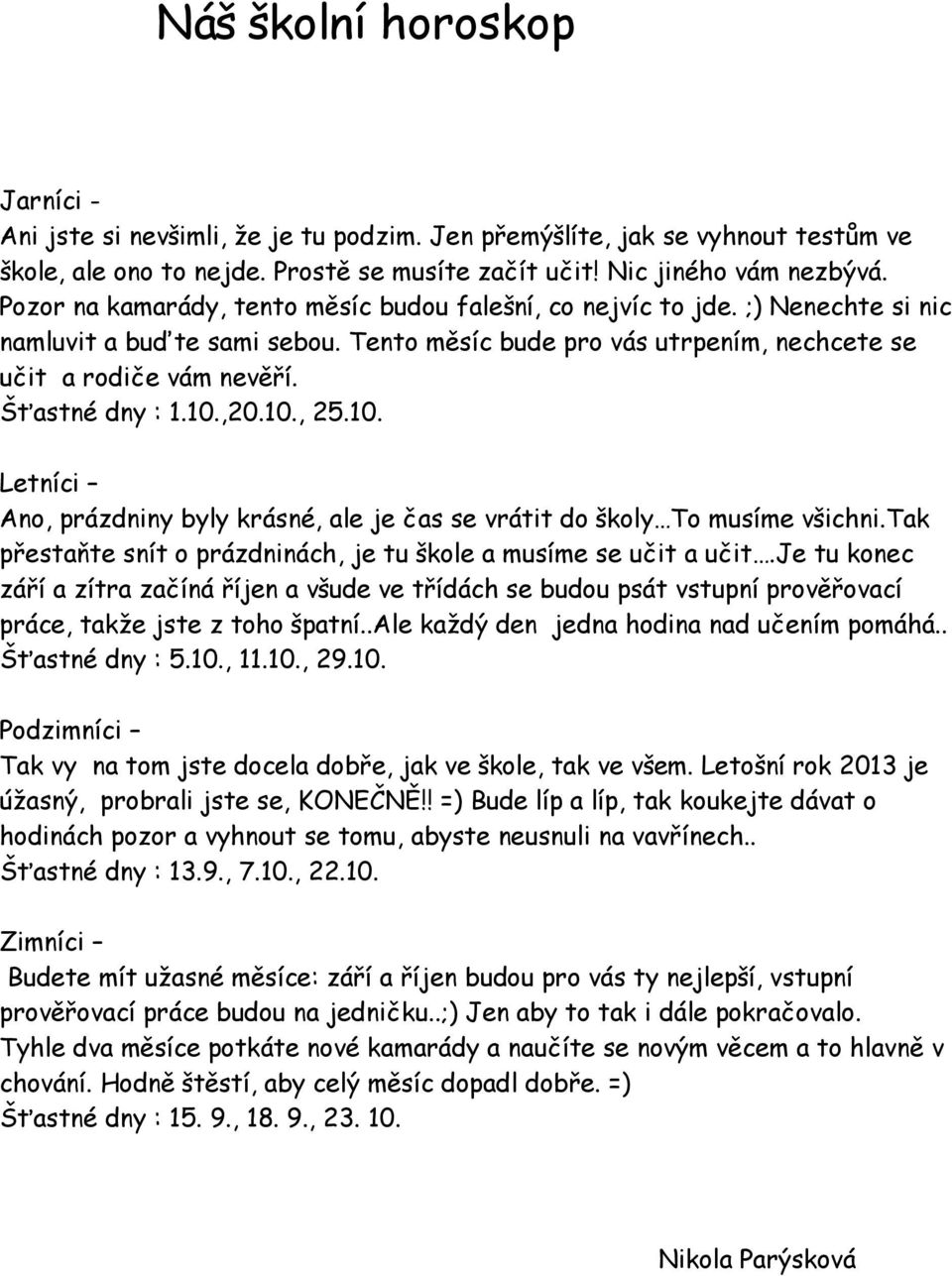 Šťastné dny : 1.10.,20.10., 25.10. Letníci Ano, prázdniny byly krásné, ale je čas se vrátit do školy To musíme všichni.tak přestaňte snít o prázdninách, je tu škole a musíme se učit a učit.