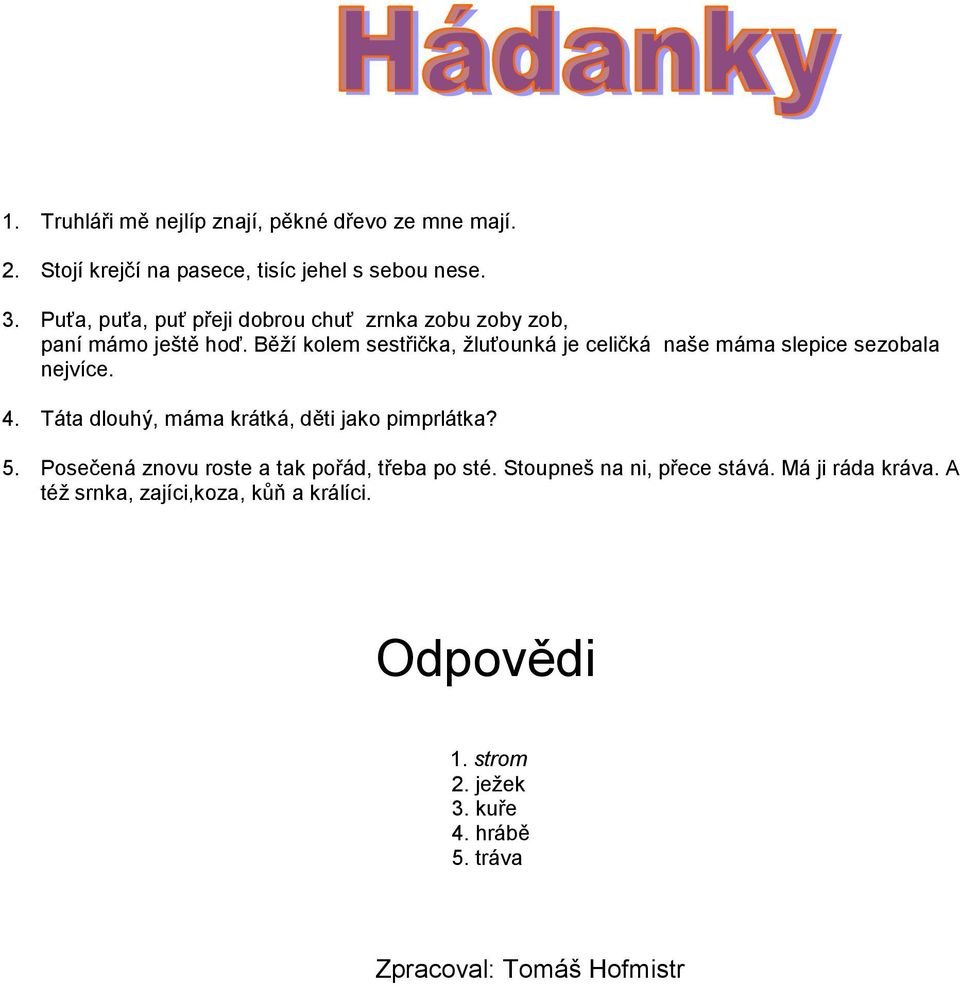 Běží kolem sestřička, žluťounká je celičká naše máma slepice sezobala nejvíce. 4. Táta dlouhý, máma krátká, děti jako pimprlátka? 5.