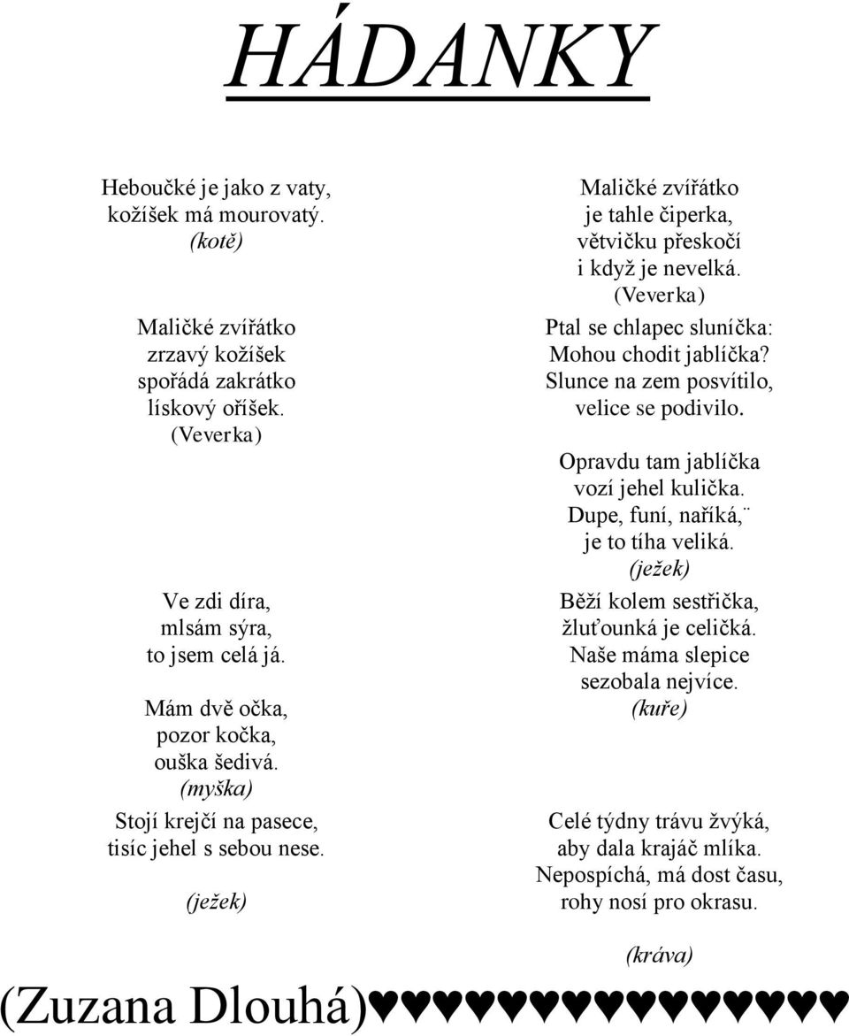 (Veverka) Ptal se chlapec sluníčka: Mohou chodit jablíčka? Slunce na zem posvítilo, velice se podivilo. Opravdu tam jablíčka vozí jehel kulička. Dupe, funí, naříká, je to tíha veliká.