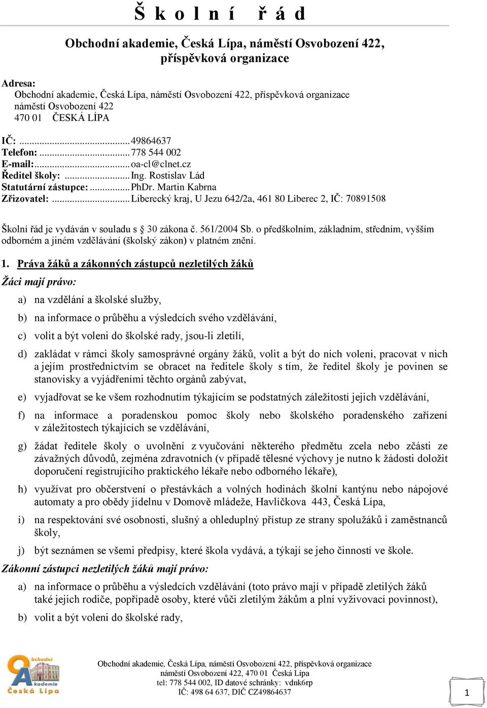 .. Liberecký kraj, U Jezu 642/2a, 461 80 Liberec 2, IČ: 70891508 Školní řád je vydáván v souladu s 30 zákona č. 561/2004 Sb.