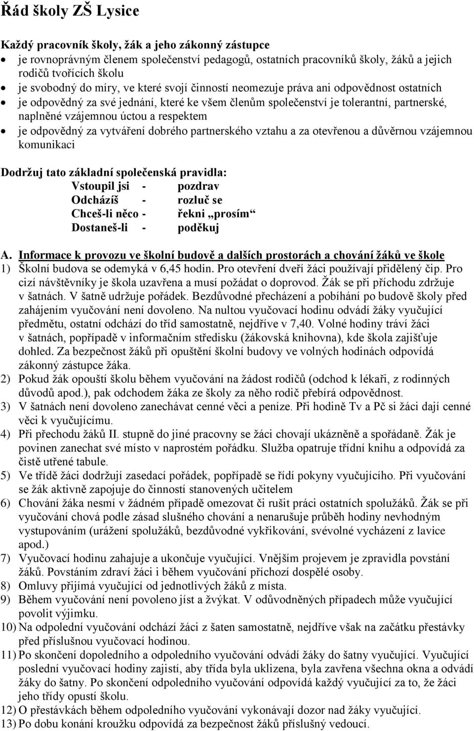 je odpovědný za vytváření dobrého partnerského vztahu a za otevřenou a důvěrnou vzájemnou komunikaci Dodržuj tato základní společenská pravidla: Vstoupil jsi - pozdrav Odcházíš - rozluč se Chceš-li