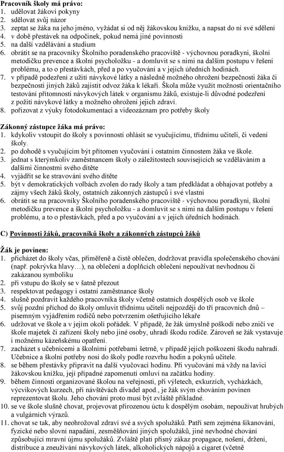 obrátit se na pracovníky Školního poradenského pracoviště - výchovnou poradkyni, školní metodičku prevence a školní psycholožku - a domluvit se s nimi na dalším postupu v řešení problému, a to o