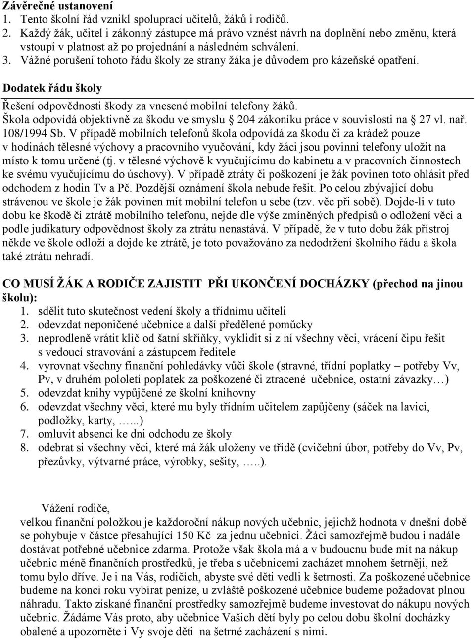 Vážné porušení tohoto řádu školy ze strany žáka je důvodem pro kázeňské opatření. Dodatek řádu školy Řešení odpovědnosti škody za vnesené mobilní telefony žáků.