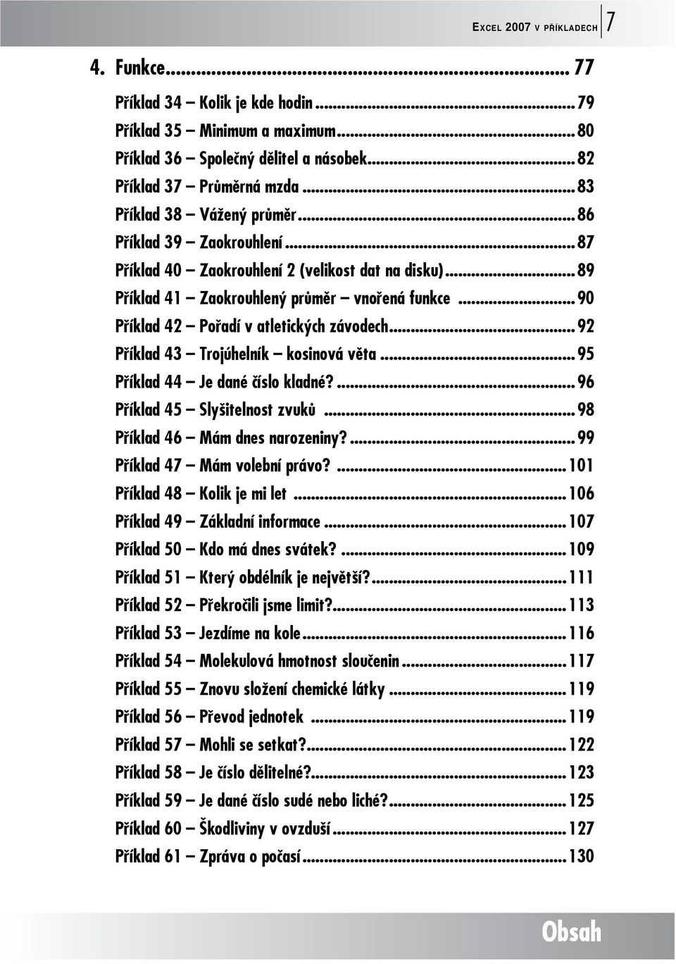 ..90 Příklad 42 Pořadí v atletických závodech...92 Příklad 43 Trojúhelník kosinová věta...95 Příklad 44 Je dané číslo kladné?...96 Příklad 45 Slyšitelnost zvuků...98 Příklad 46 Mám dnes narozeniny?