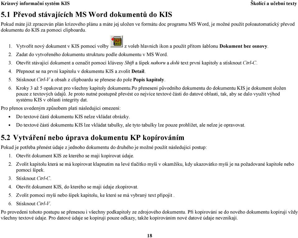 Zadat do vytvořeného dokumentu strukturu podle dokumentu v MS Word. 3. Otevřít stávající dokument a označit pomocí klávesy Shift a šipek nahoru a dolů text první kapitoly a stisknout Ctrl-C. 4.