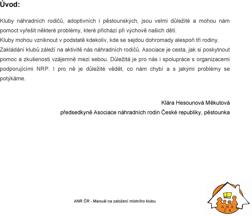 Zakládání klubů záleží na aktivitě nás náhradních rodičů. Asociace je cesta, jak si poskytnout pomoc a zkušenosti vzájemně mezi sebou.