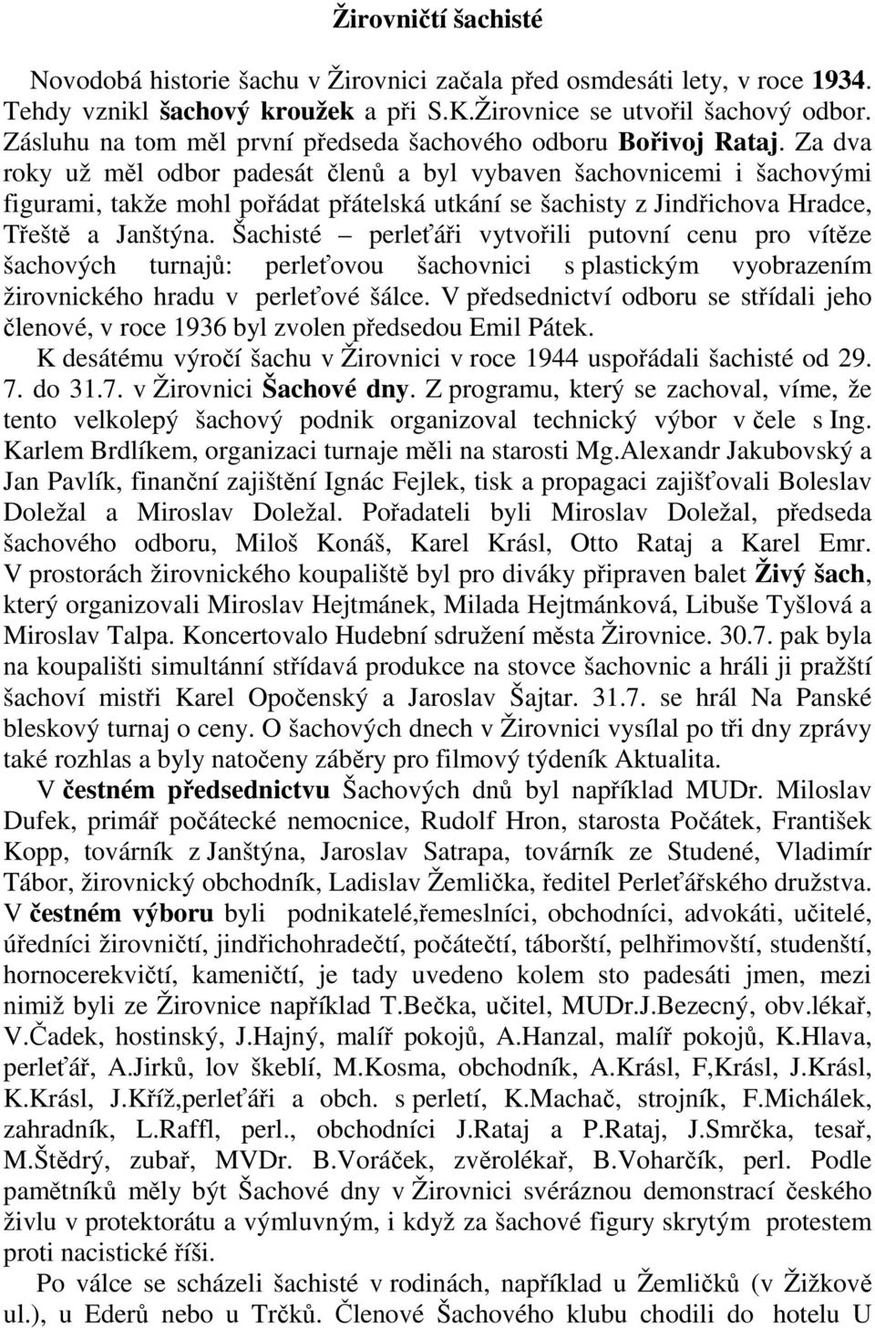 Za dva roky už měl odbor padesát členů a byl vybaven šachovnicemi i šachovými figurami, takže mohl pořádat přátelská utkání se šachisty z Jindřichova Hradce, Třeště a Janštýna.