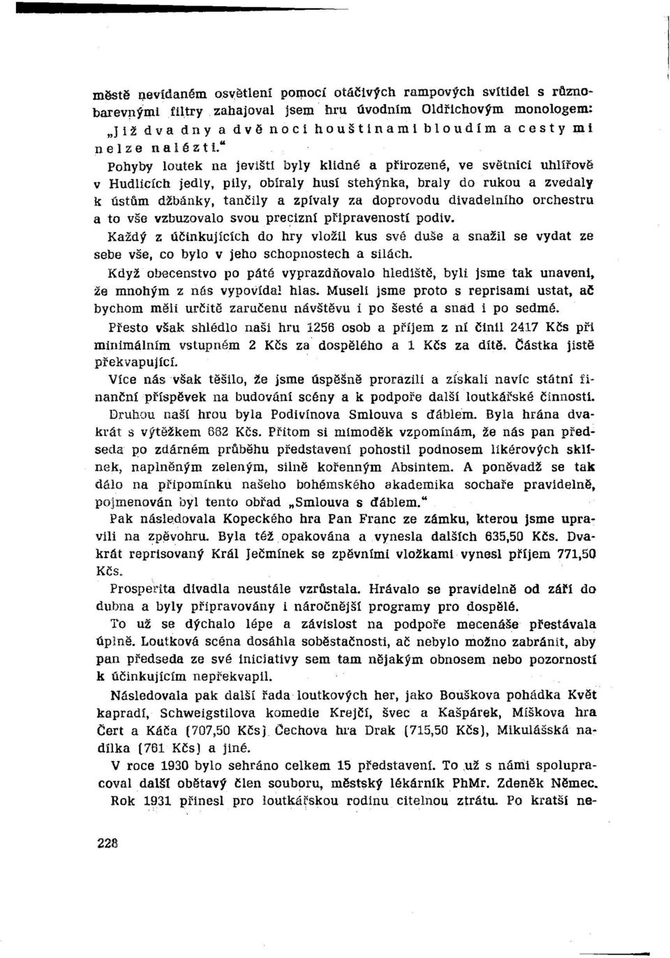 " Pohyby loutek na jevišti byly klidné a přirozené, ve světnici uhlířově v Hudlicích jedly, pily, obíraly husí stehýnka, braly do rukou a zvedaly k ústům džbánky, tančily a zpívaly za doprovodu