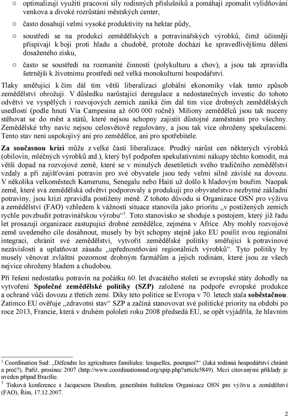 na rozmanité činnosti (polykulturu a chov), a jsou tak zpravidla šetrnější k životnímu prostředí než velká monokulturní hospodářství.