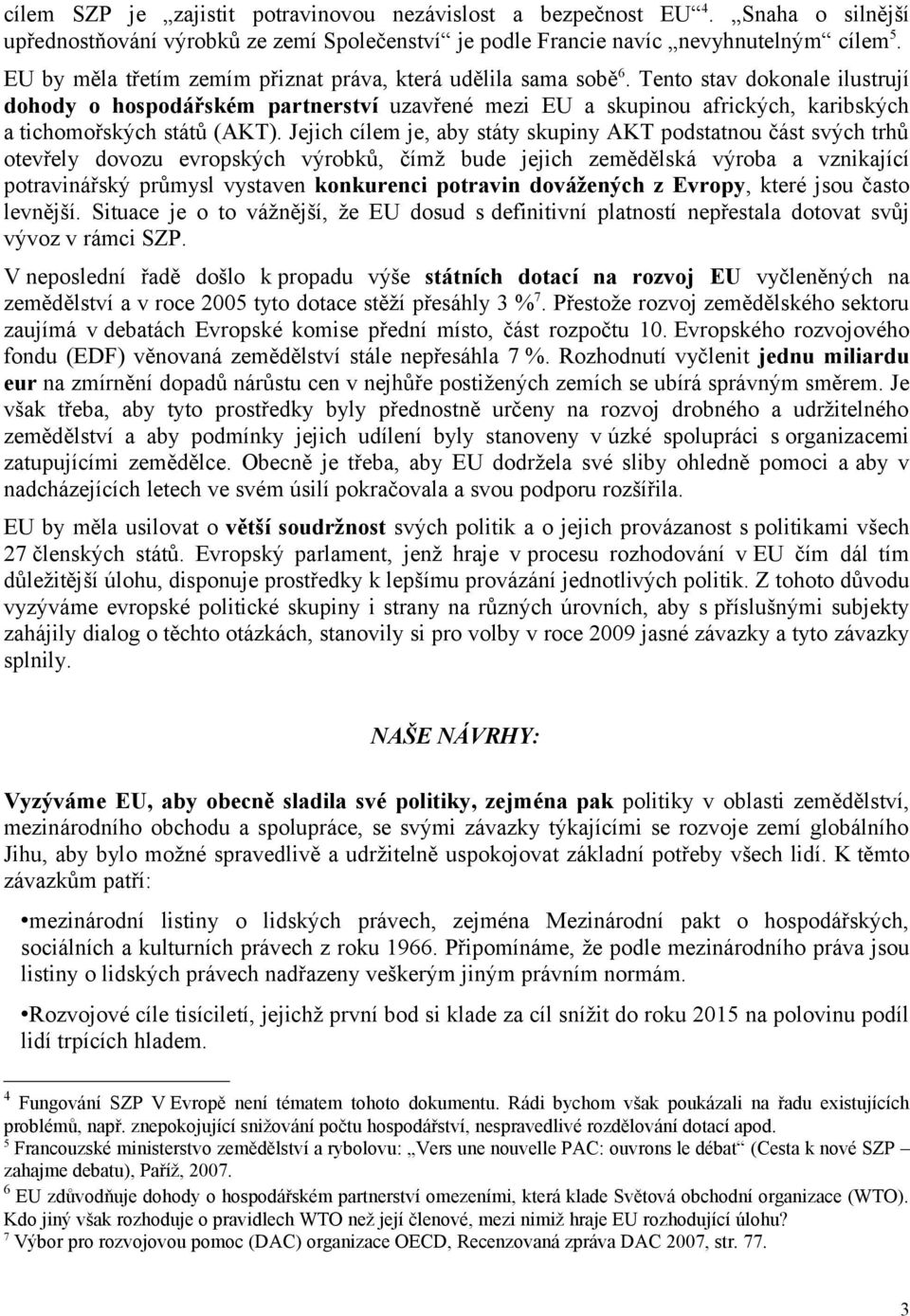 Tento stav dokonale ilustrují dohody o hospodářském partnerství uzavřené mezi EU a skupinou afrických, karibských a tichomořských států (AKT).