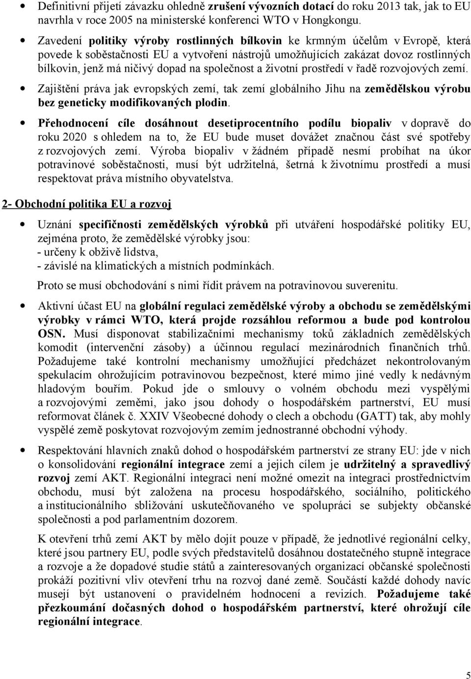 společnost a životní prostředí v řadě rozvojových zemí. Zajištění práva jak evropských zemí, tak zemí globálního Jihu na zemědělskou výrobu bez geneticky modifikovaných plodin.