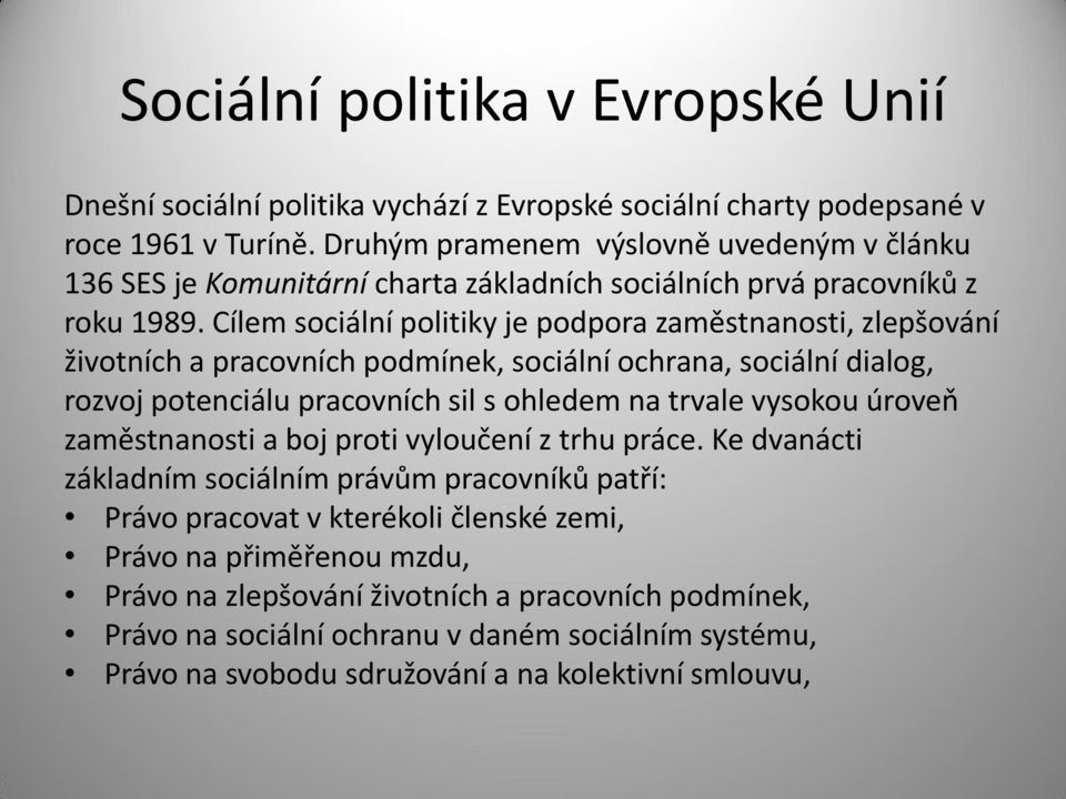 Cílem sociální politiky je podpora zaměstnanosti, zlepšování životních a pracovních podmínek, sociální ochrana, sociální dialog, rozvoj potenciálu pracovních sil s ohledem na trvale vysokou