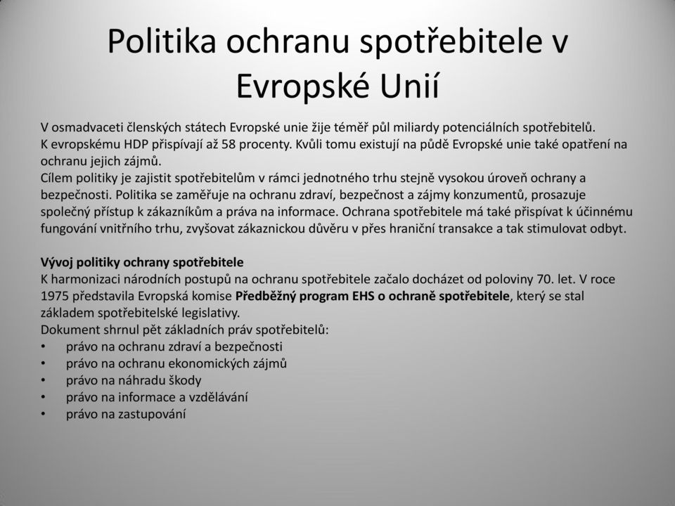 Politika se zaměřuje na ochranu zdraví, bezpečnost a zájmy konzumentů, prosazuje společný přístup k zákazníkům a práva na informace.