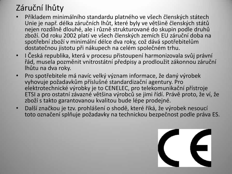 Od roku 2002 platí ve všech členských zemích EU záruční doba na spotřební zboží v minimální délce dva roky, což dává spotřebitelům dostatečnou jistotu při nákupech na celém společném trhu.