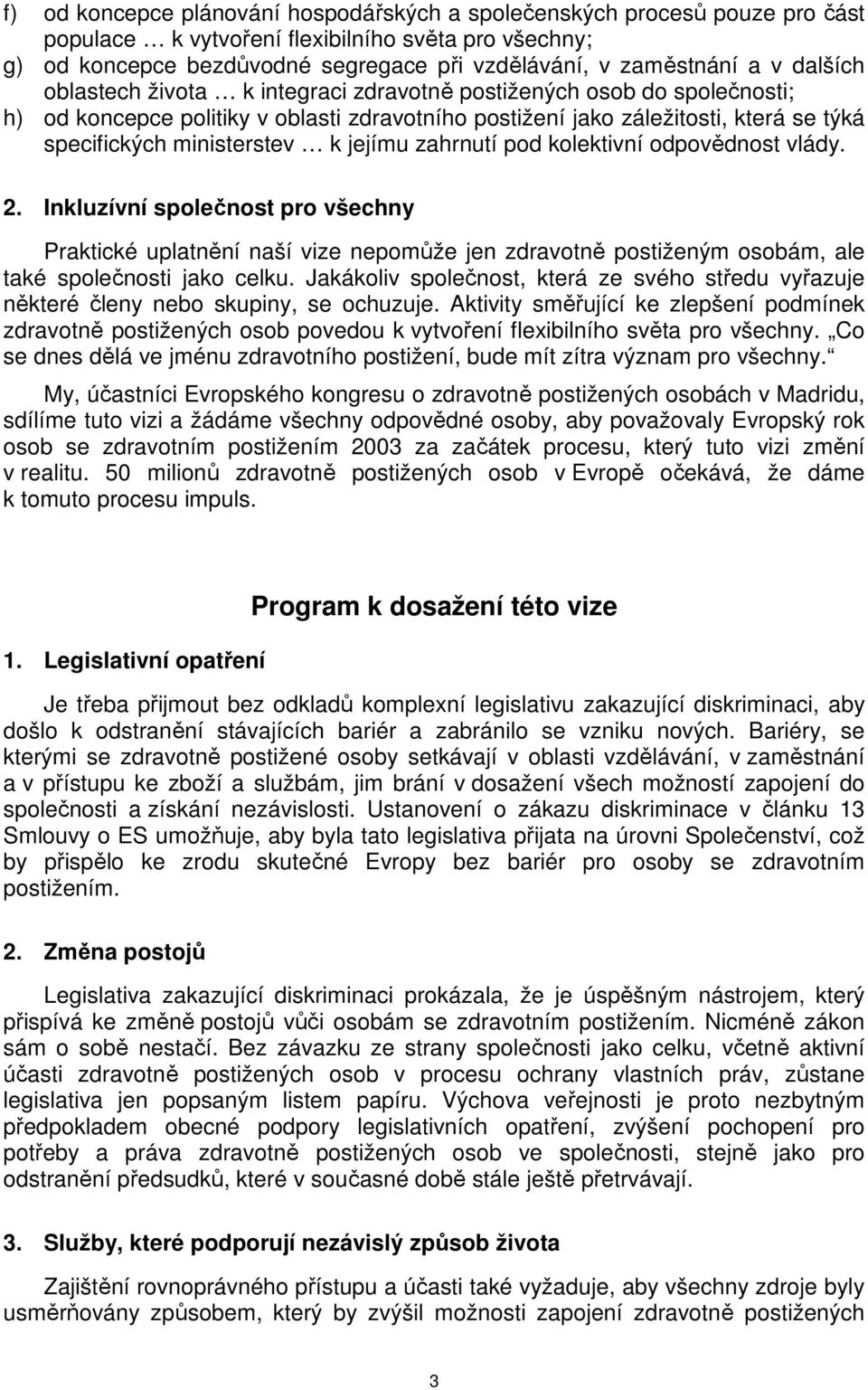 jejímu zahrnutí pod kolektivní odpovědnost vlády. 2. Inkluzívní společnost pro všechny Praktické uplatnění naší vize nepomůže jen zdravotně postiženým osobám, ale také společnosti jako celku.