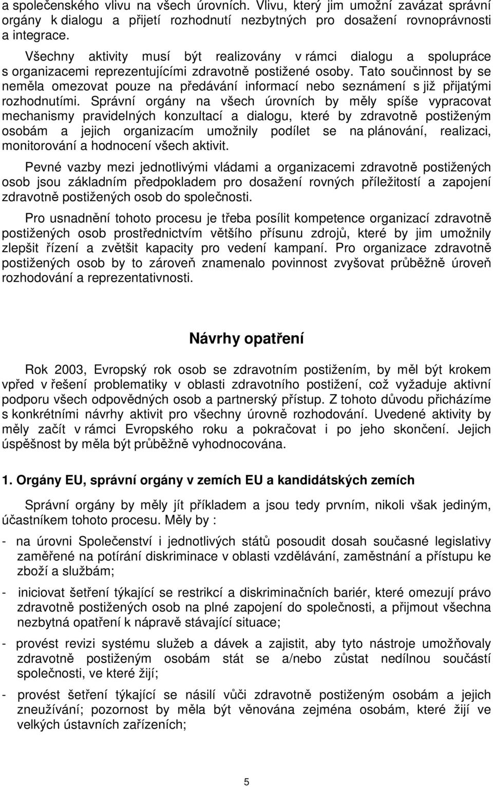 Tato součinnost by se neměla omezovat pouze na předávání informací nebo seznámení s již přijatými rozhodnutími.