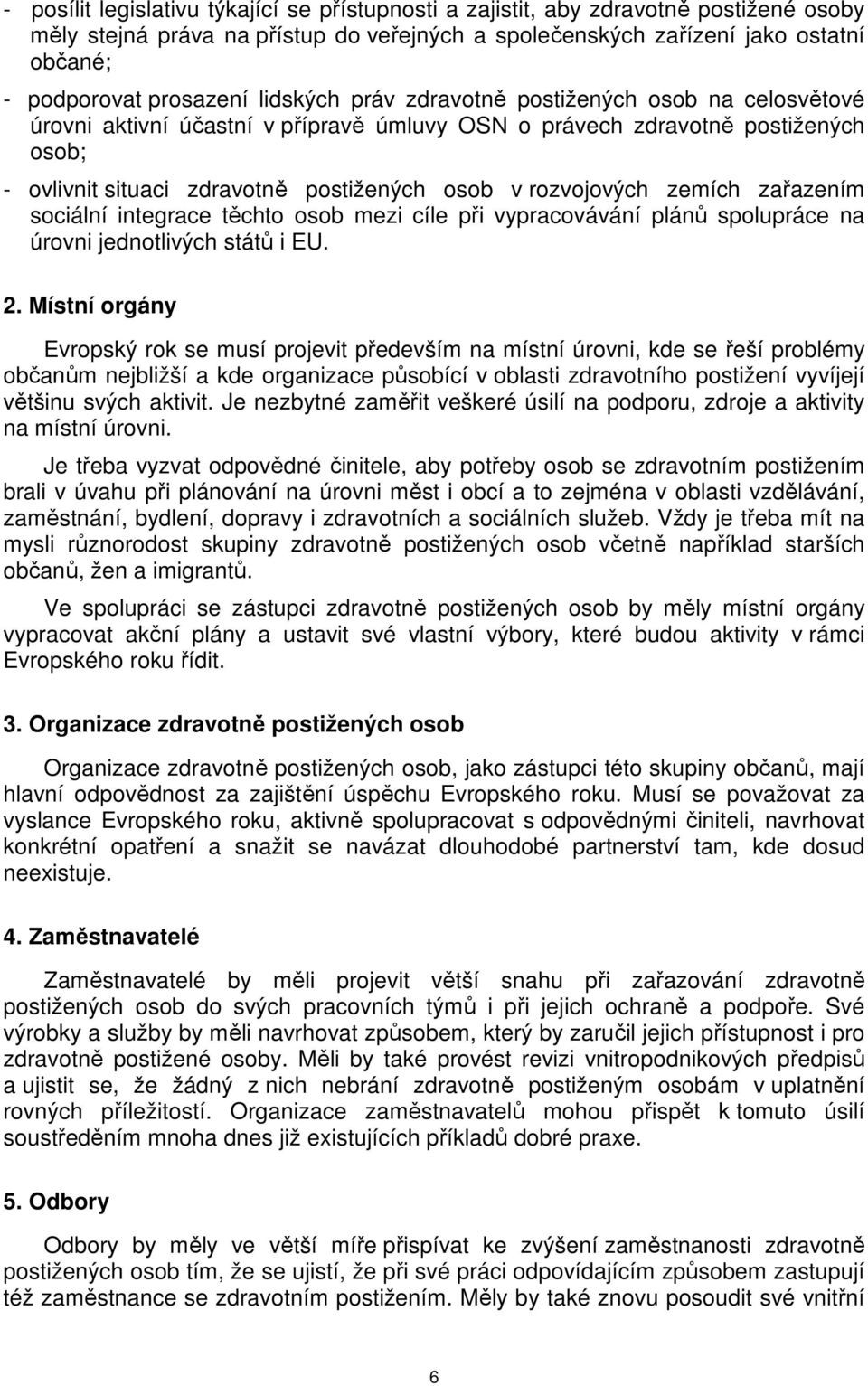 zemích zařazením sociální integrace těchto osob mezi cíle při vypracovávání plánů spolupráce na úrovni jednotlivých států i EU. 2.