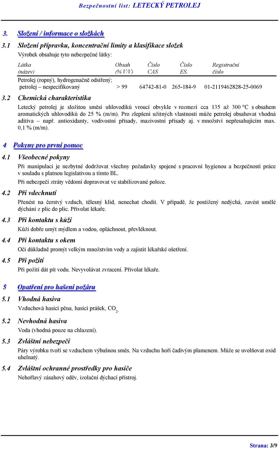 číslo Petrolej (ropný), hydrogenačně odsířený; petrolej nespecifikovaný > 99 64742-81-0 265-184-9 01-2119462828-25-0069 3.