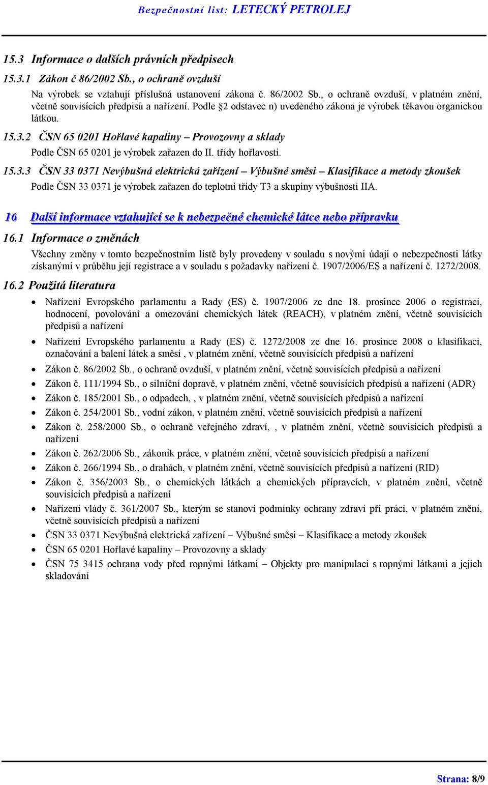 2 ČSN 65 0201 Hořlavé kapaliny Provozovny a sklady Podle ČSN 65 0201 je výrobek zařazen do II. třídy hořlavosti. 15.3.