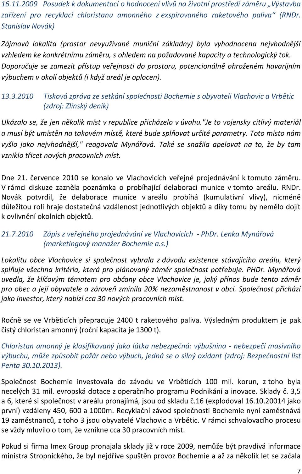 Doporučuje se zamezit přístup veřejnosti do prostoru, potencionálně ohroženém havarijním výbuchem v okolí objektů (i když areál je oplocen). 13.