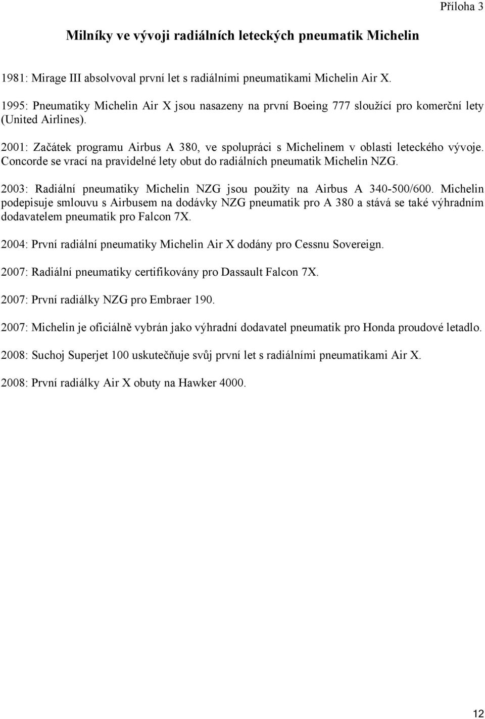 2001: Začátek programu Airbus A 380, ve spolupráci s Michelinem v oblasti leteckého vývoje. Concorde se vrací na pravidelné lety obut do radiálních pneumatik Michelin NZG.