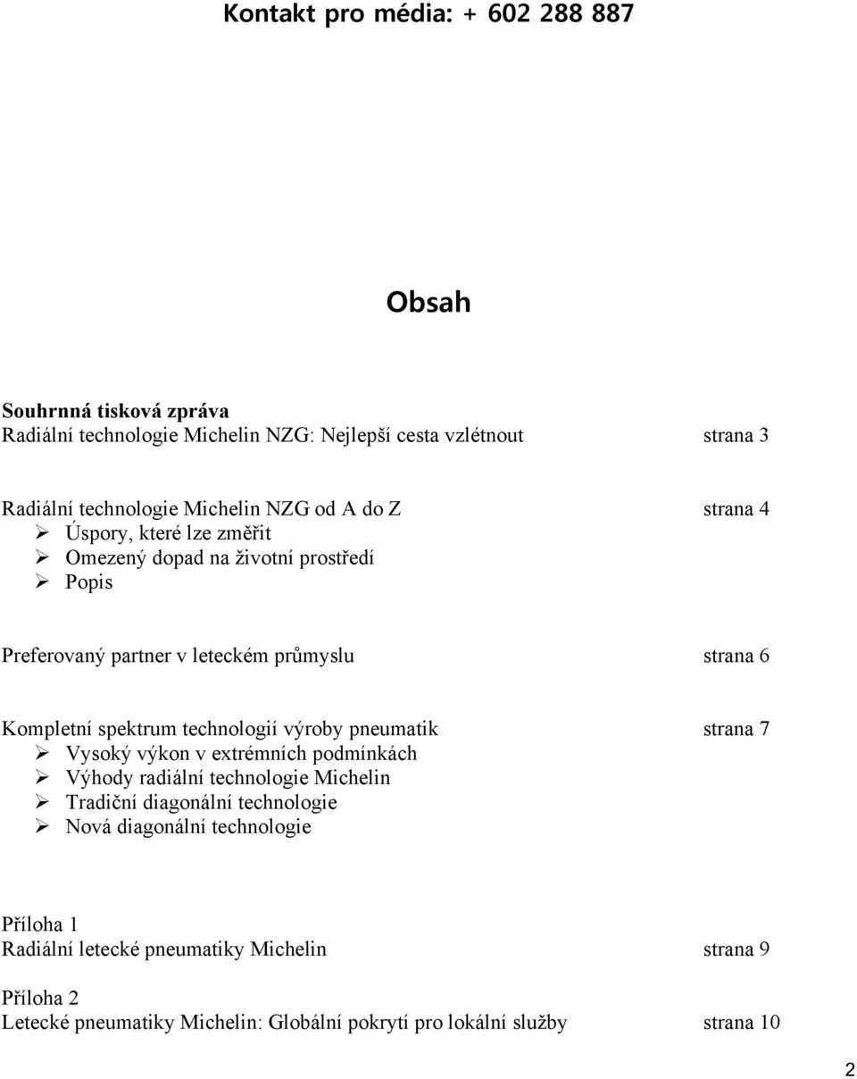 spektrum technologií výroby pneumatik strana 7 Vysoký výkon v extrémních podmínkách Výhody radiální technologie Michelin Tradiční diagonální technologie Nová