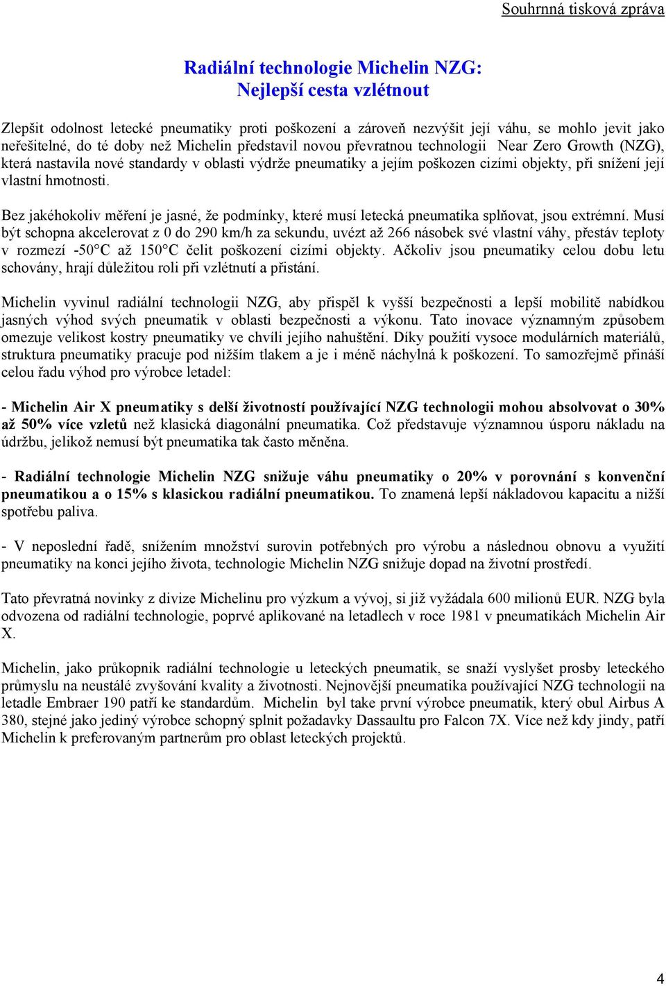 vlastní hmotnosti. Bez jakéhokoliv měření je jasné, že podmínky, které musí letecká pneumatika splňovat, jsou extrémní.