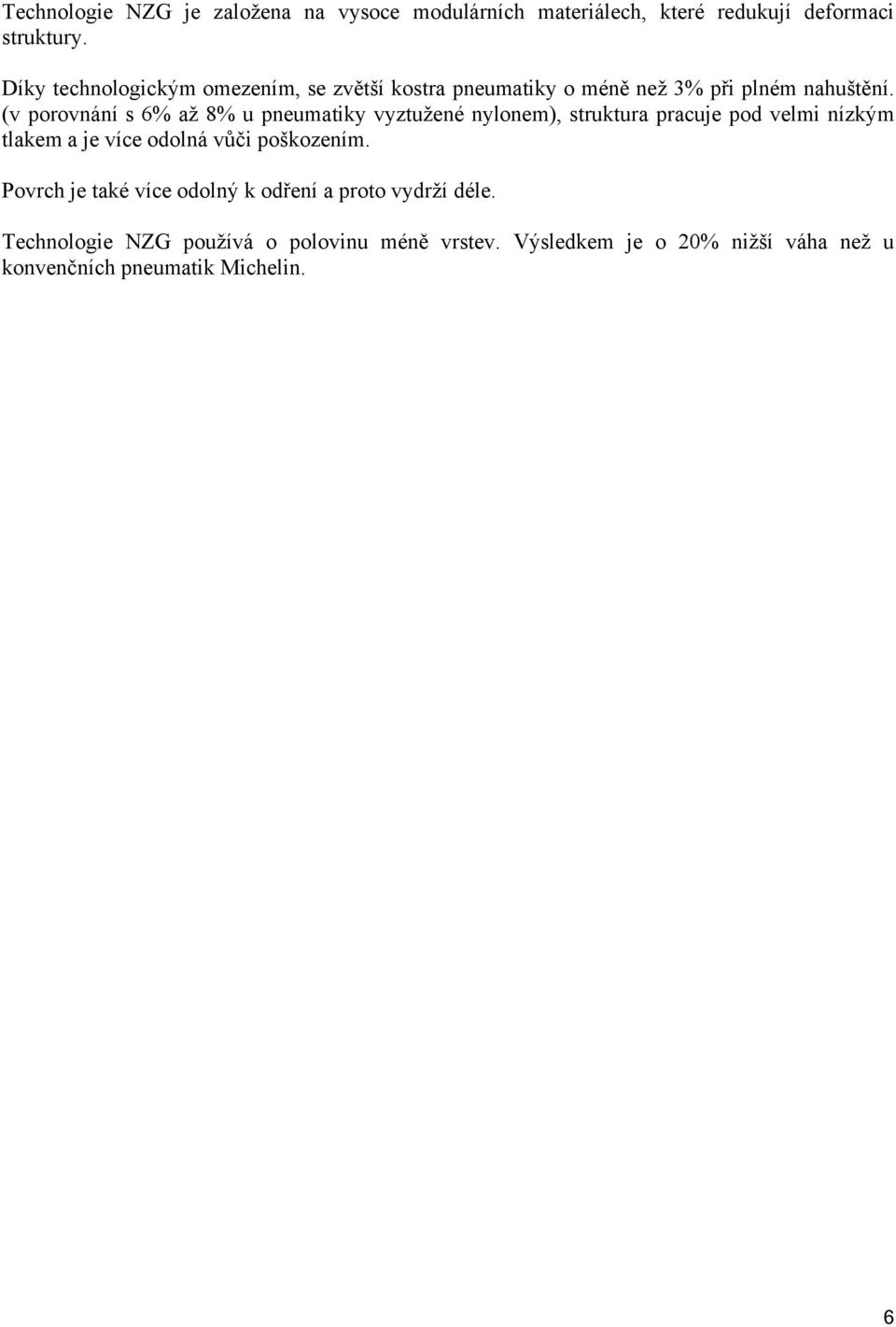 (v porovnání s 6% až 8% u pneumatiky vyztužené nylonem), struktura pracuje pod velmi nízkým tlakem a je více odolná vůči