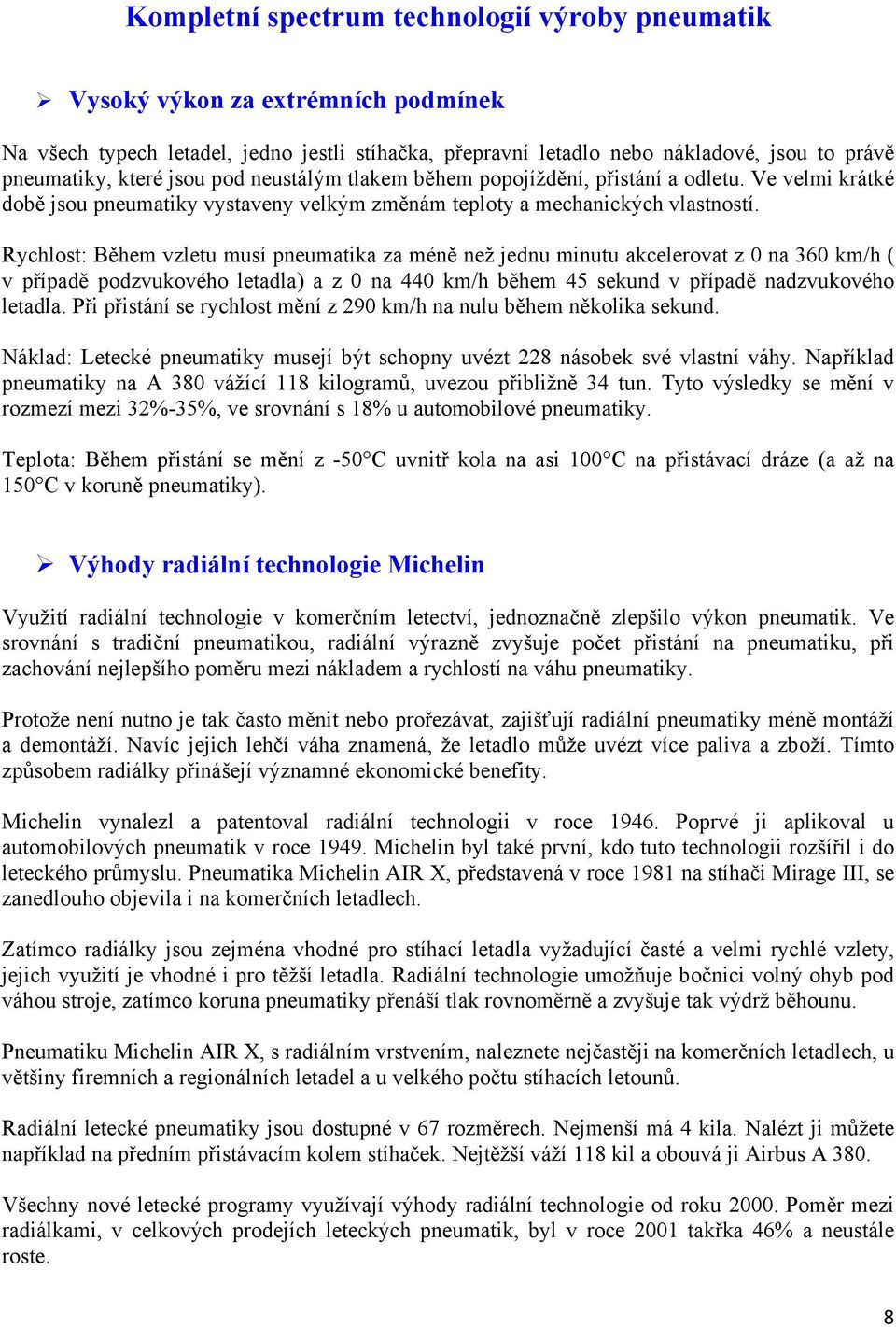 Rychlost: Během vzletu musí pneumatika za méně než jednu minutu akcelerovat z 0 na 360 km/h ( v případě podzvukového letadla) a z 0 na 440 km/h během 45 sekund v případě nadzvukového letadla.