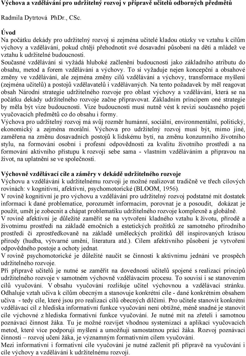 udržitelné budoucnosti. Současné vzdělávání si vyžádá hluboké začlenění budoucnosti jako základního atributu do obsahu, metod a forem vzdělávání a výchovy.