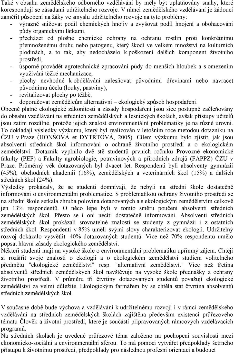 půdy organickými látkami, - přecházet od plošné chemické ochrany na ochranu rostlin proti konkrétnímu přemnoženému druhu nebo patogenu, který škodí ve velkém množství na kulturních plodinách, a to