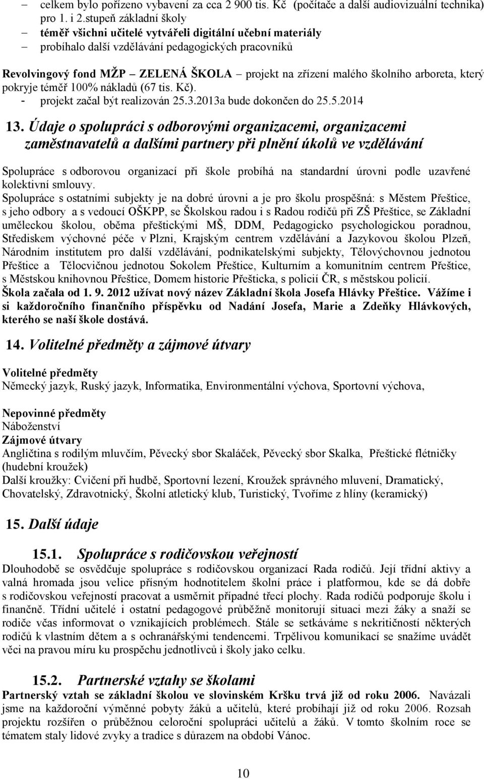 školního arboreta, který pokryje téměř 100% nákladů (67 tis. Kč). - projekt začal být realizován 25.3.2013a bude dokončen do 25.5.2014 13.