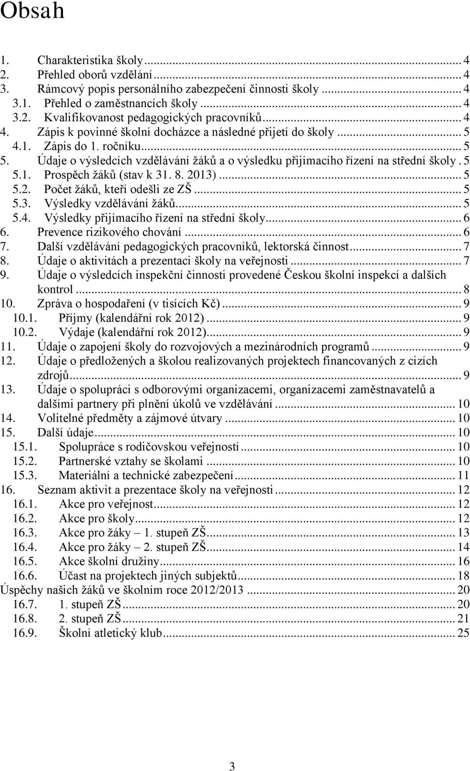 8. 2013)... 5 5.2. Počet žáků, kteří odešli ze ZŠ... 5 5.3. Výsledky vzdělávání žáků... 5 5.4. Výsledky přijímacího řízení na střední školy... 6 6. Prevence rizikového chování... 6 7.