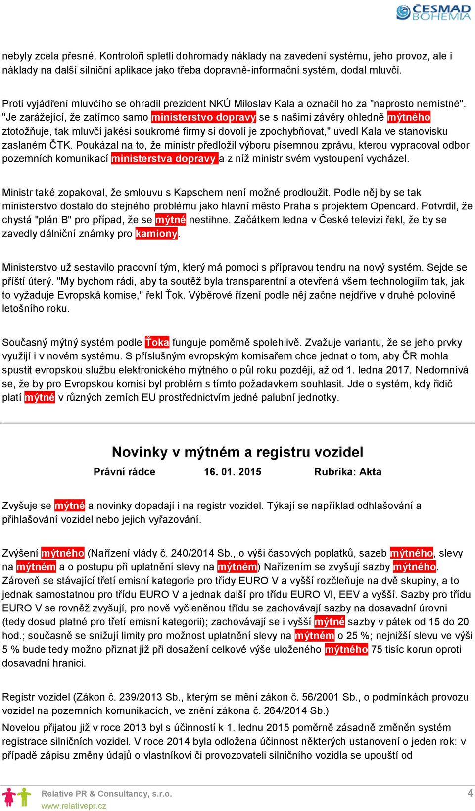 "Je zarážející, že zatímco samo ministerstvo dopravy se s našimi závěry ohledně mýtného ztotožňuje, tak mluvčí jakési soukromé firmy si dovolí je zpochybňovat," uvedl Kala ve stanovisku zaslaném ČTK.