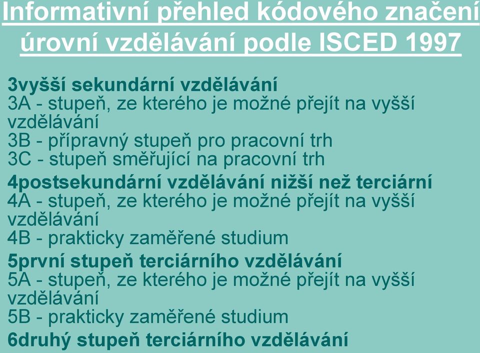 nižší než terciární 4A - stupeň, ze kterého je možné přejít na vyšší vzdělávání 4B - prakticky zaměřené studium 5první stupeň